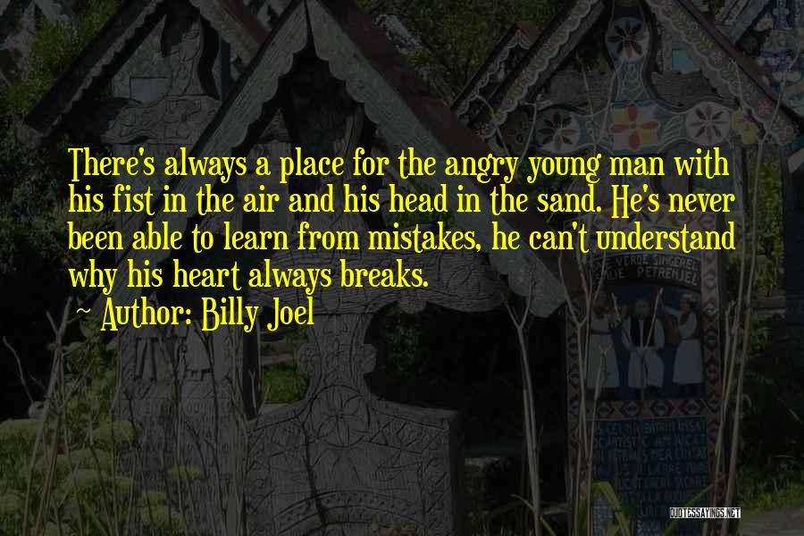 Billy Joel Quotes: There's Always A Place For The Angry Young Man With His Fist In The Air And His Head In The
