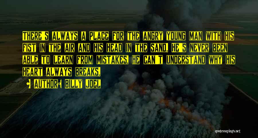 Billy Joel Quotes: There's Always A Place For The Angry Young Man With His Fist In The Air And His Head In The