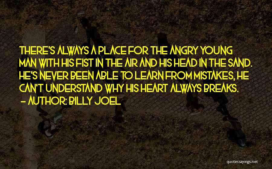 Billy Joel Quotes: There's Always A Place For The Angry Young Man With His Fist In The Air And His Head In The