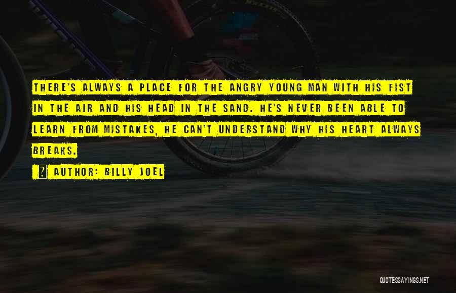 Billy Joel Quotes: There's Always A Place For The Angry Young Man With His Fist In The Air And His Head In The