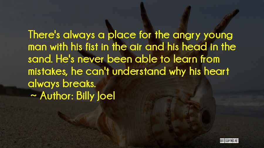 Billy Joel Quotes: There's Always A Place For The Angry Young Man With His Fist In The Air And His Head In The