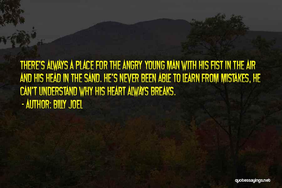 Billy Joel Quotes: There's Always A Place For The Angry Young Man With His Fist In The Air And His Head In The