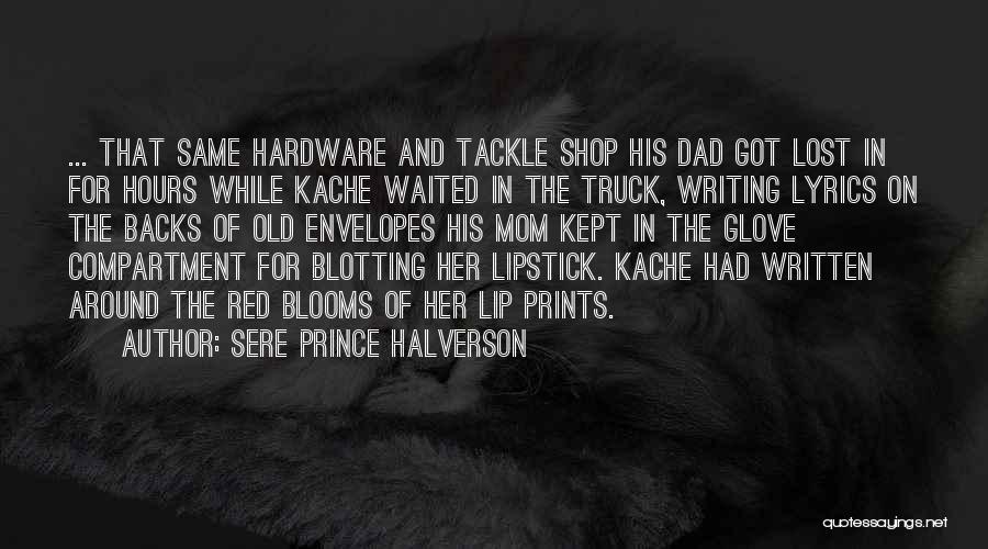 Sere Prince Halverson Quotes: ... That Same Hardware And Tackle Shop His Dad Got Lost In For Hours While Kache Waited In The Truck,