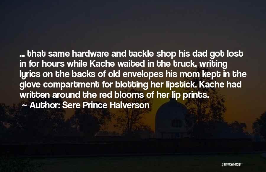 Sere Prince Halverson Quotes: ... That Same Hardware And Tackle Shop His Dad Got Lost In For Hours While Kache Waited In The Truck,