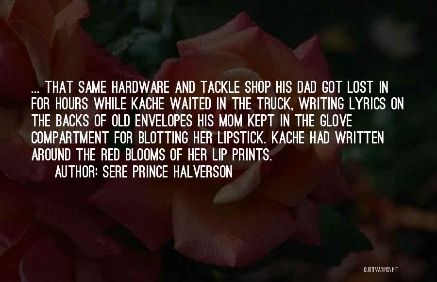 Sere Prince Halverson Quotes: ... That Same Hardware And Tackle Shop His Dad Got Lost In For Hours While Kache Waited In The Truck,