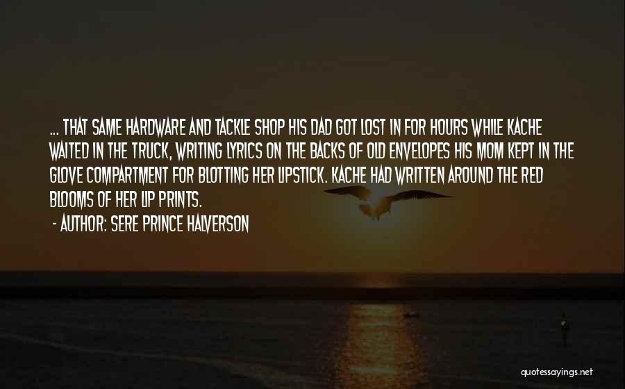 Sere Prince Halverson Quotes: ... That Same Hardware And Tackle Shop His Dad Got Lost In For Hours While Kache Waited In The Truck,