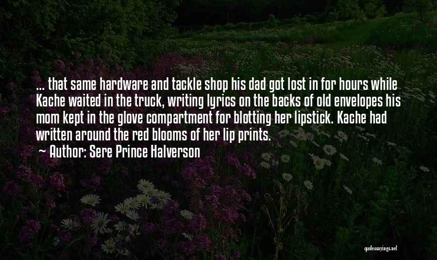 Sere Prince Halverson Quotes: ... That Same Hardware And Tackle Shop His Dad Got Lost In For Hours While Kache Waited In The Truck,