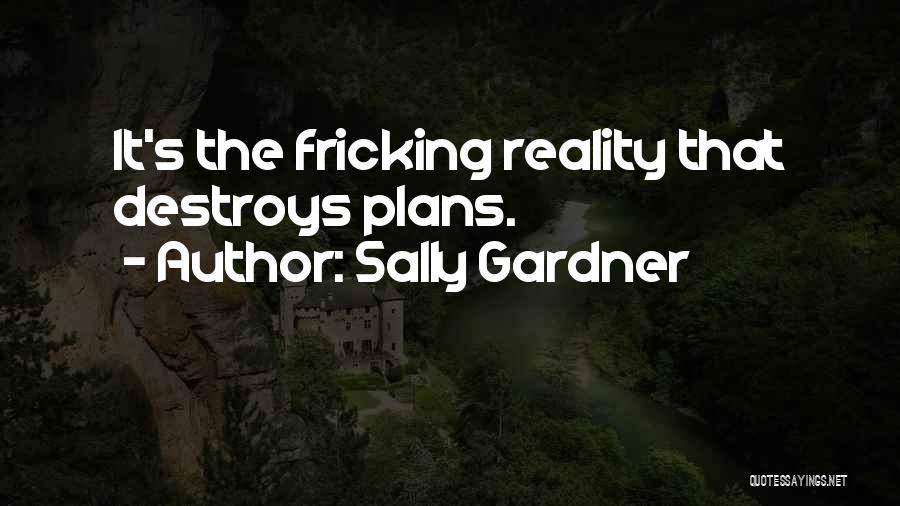 Sally Gardner Quotes: It's The Fricking Reality That Destroys Plans.