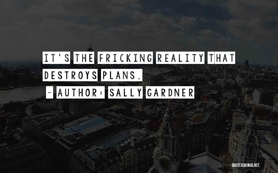 Sally Gardner Quotes: It's The Fricking Reality That Destroys Plans.