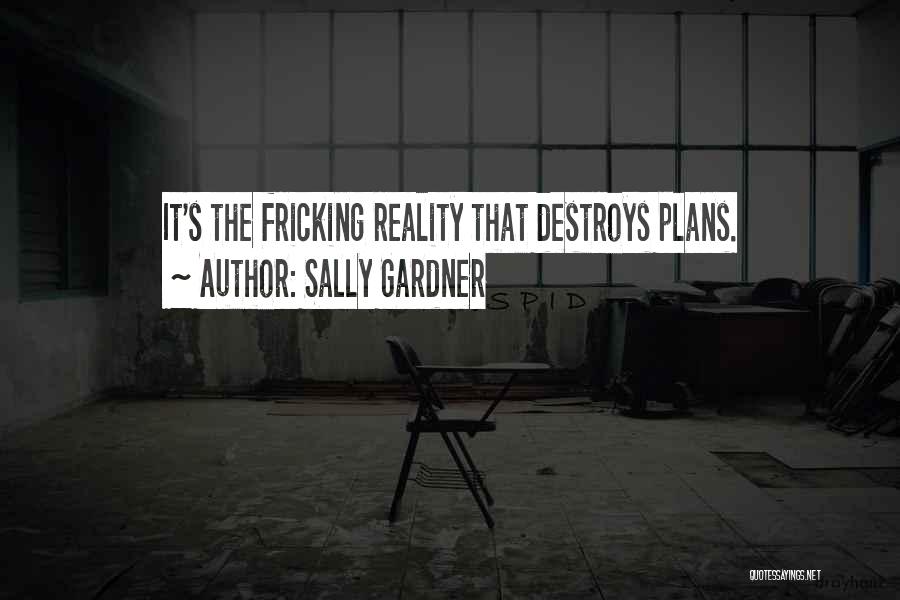 Sally Gardner Quotes: It's The Fricking Reality That Destroys Plans.