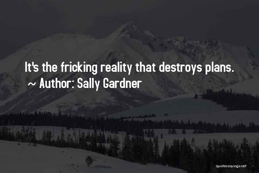 Sally Gardner Quotes: It's The Fricking Reality That Destroys Plans.