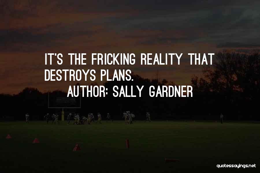 Sally Gardner Quotes: It's The Fricking Reality That Destroys Plans.