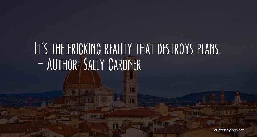 Sally Gardner Quotes: It's The Fricking Reality That Destroys Plans.