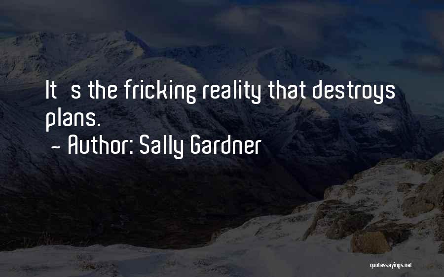 Sally Gardner Quotes: It's The Fricking Reality That Destroys Plans.