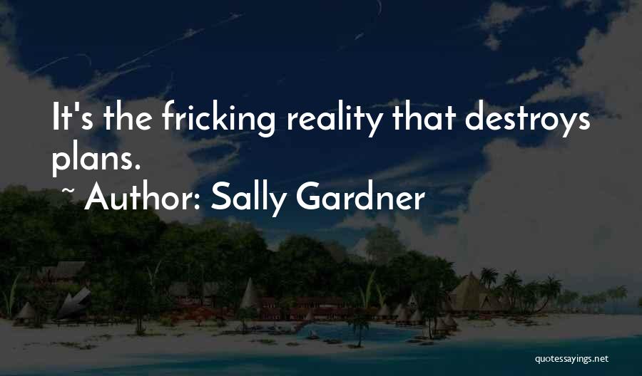 Sally Gardner Quotes: It's The Fricking Reality That Destroys Plans.