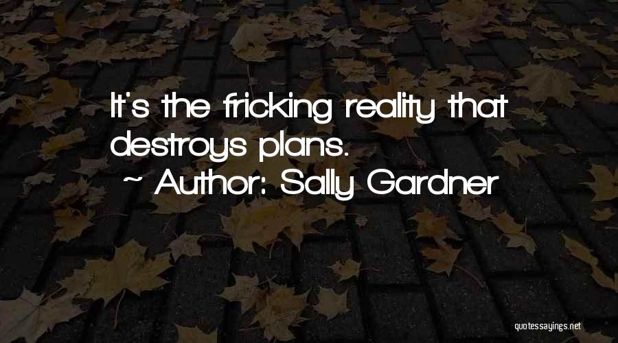 Sally Gardner Quotes: It's The Fricking Reality That Destroys Plans.