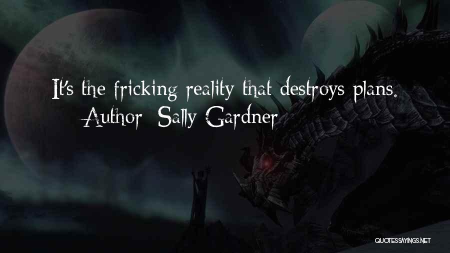 Sally Gardner Quotes: It's The Fricking Reality That Destroys Plans.