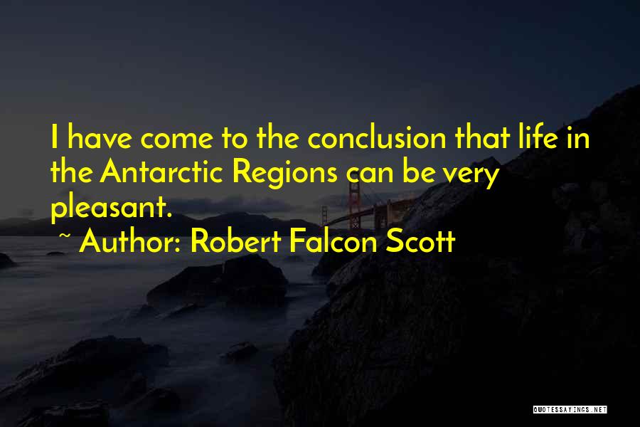 Robert Falcon Scott Quotes: I Have Come To The Conclusion That Life In The Antarctic Regions Can Be Very Pleasant.