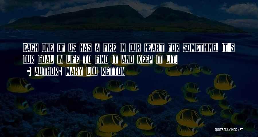 Mary Lou Retton Quotes: Each One Of Us Has A Fire In Our Heart For Something. It's Our Goal In Life To Find It