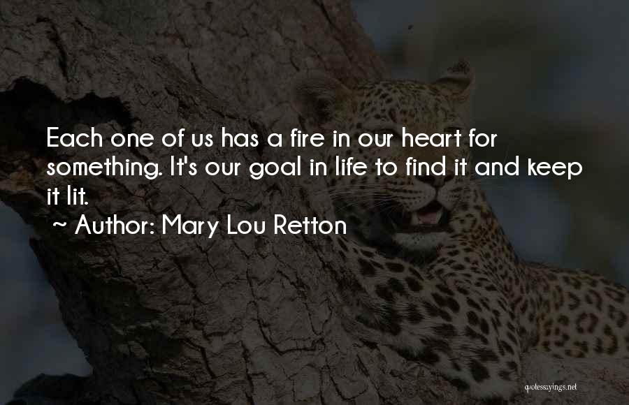 Mary Lou Retton Quotes: Each One Of Us Has A Fire In Our Heart For Something. It's Our Goal In Life To Find It