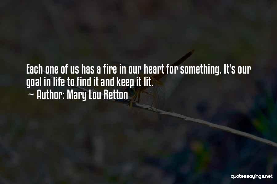 Mary Lou Retton Quotes: Each One Of Us Has A Fire In Our Heart For Something. It's Our Goal In Life To Find It