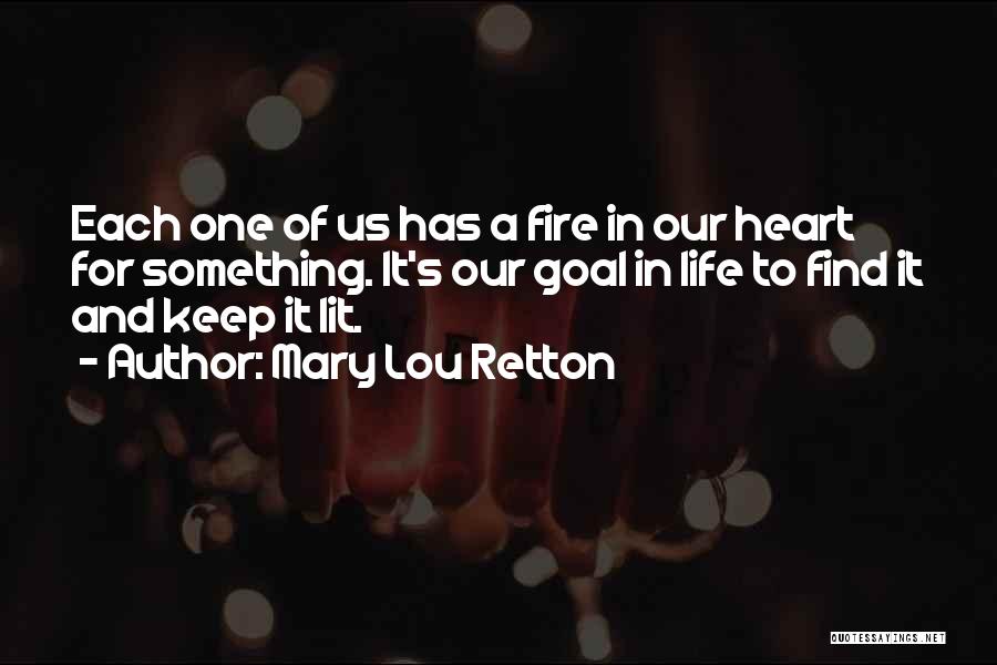 Mary Lou Retton Quotes: Each One Of Us Has A Fire In Our Heart For Something. It's Our Goal In Life To Find It