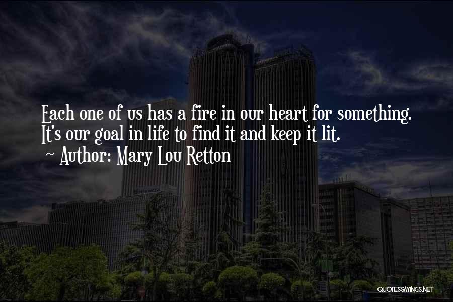 Mary Lou Retton Quotes: Each One Of Us Has A Fire In Our Heart For Something. It's Our Goal In Life To Find It