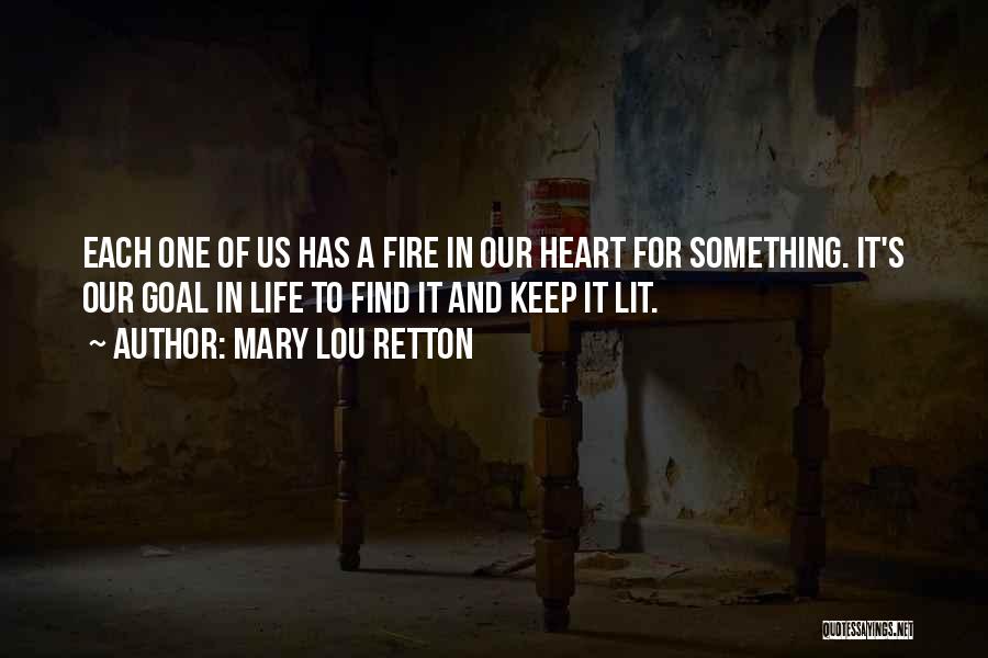 Mary Lou Retton Quotes: Each One Of Us Has A Fire In Our Heart For Something. It's Our Goal In Life To Find It