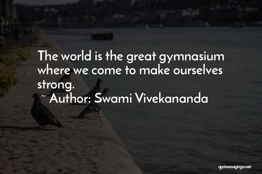 Swami Vivekananda Quotes: The World Is The Great Gymnasium Where We Come To Make Ourselves Strong.