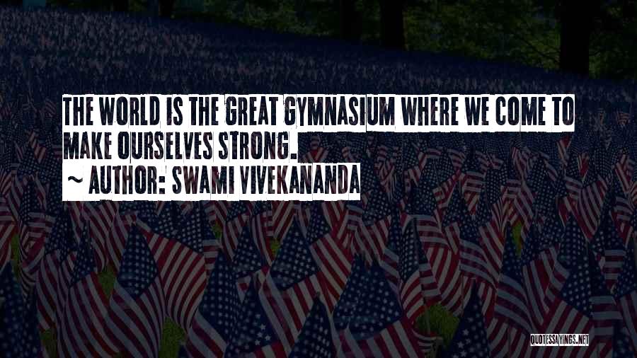 Swami Vivekananda Quotes: The World Is The Great Gymnasium Where We Come To Make Ourselves Strong.