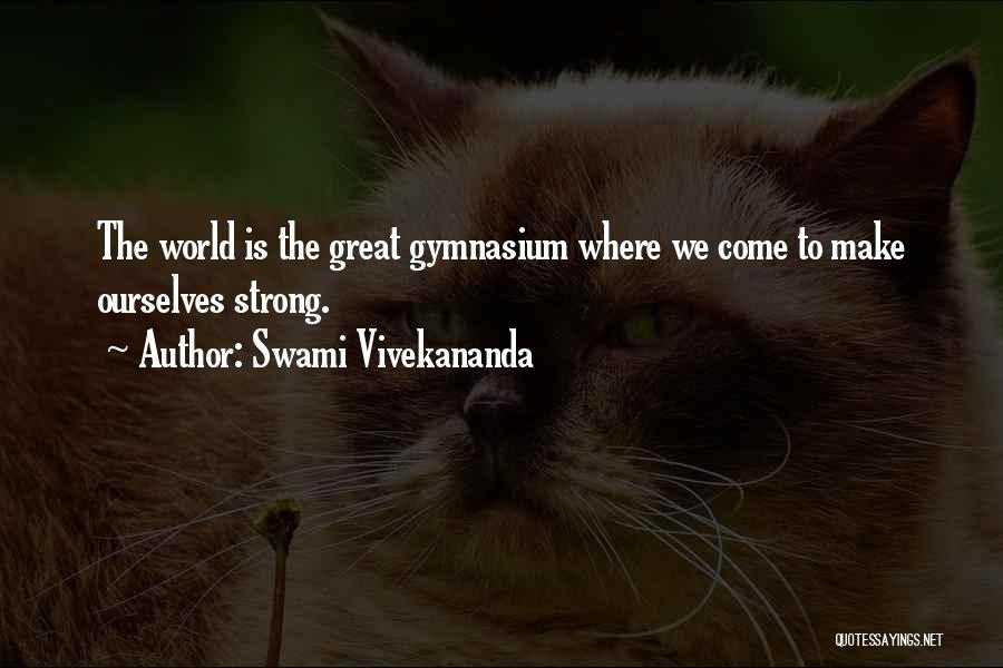 Swami Vivekananda Quotes: The World Is The Great Gymnasium Where We Come To Make Ourselves Strong.