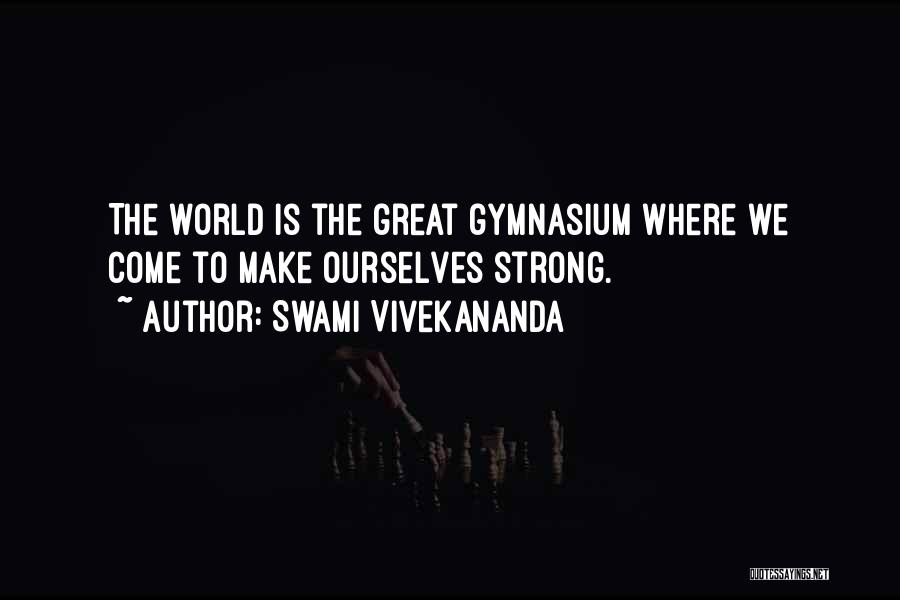 Swami Vivekananda Quotes: The World Is The Great Gymnasium Where We Come To Make Ourselves Strong.