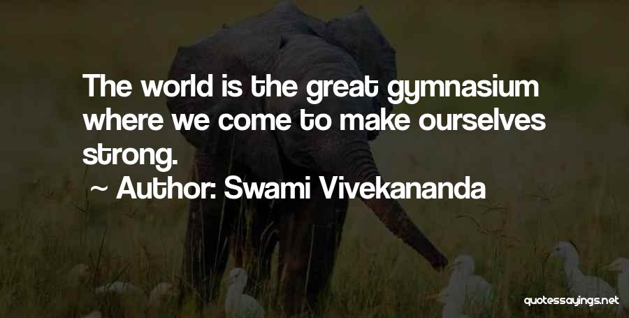 Swami Vivekananda Quotes: The World Is The Great Gymnasium Where We Come To Make Ourselves Strong.