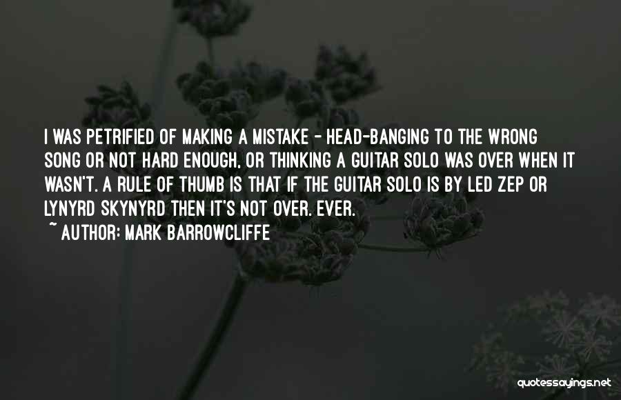 Mark Barrowcliffe Quotes: I Was Petrified Of Making A Mistake - Head-banging To The Wrong Song Or Not Hard Enough, Or Thinking A