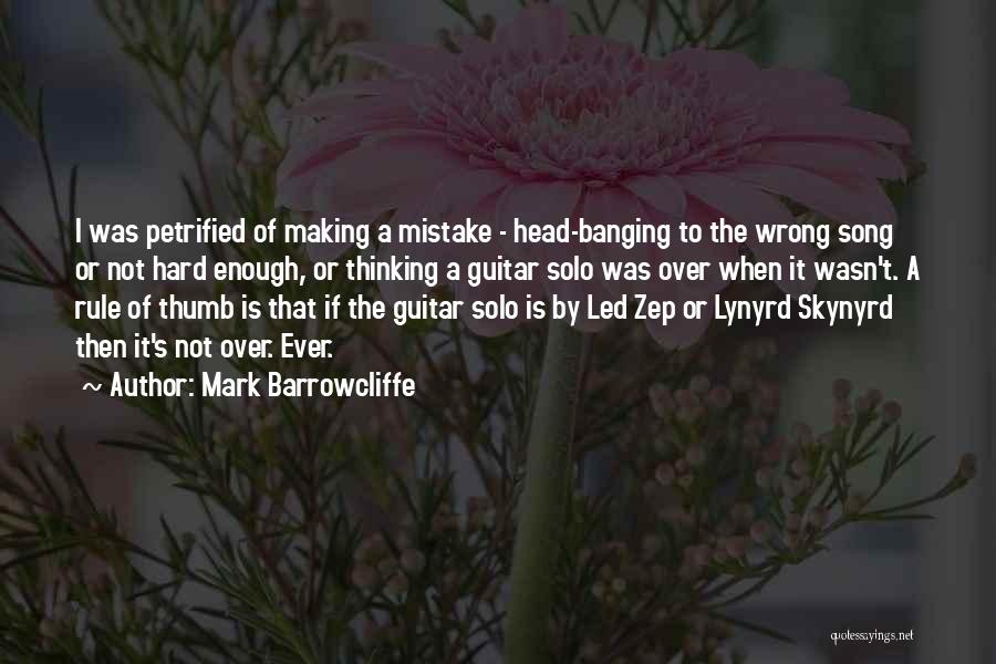 Mark Barrowcliffe Quotes: I Was Petrified Of Making A Mistake - Head-banging To The Wrong Song Or Not Hard Enough, Or Thinking A