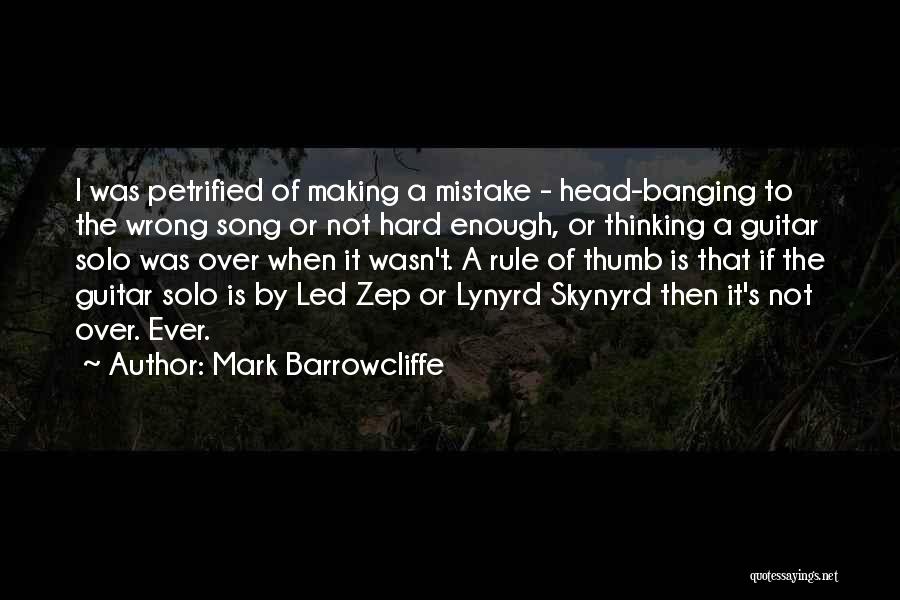 Mark Barrowcliffe Quotes: I Was Petrified Of Making A Mistake - Head-banging To The Wrong Song Or Not Hard Enough, Or Thinking A