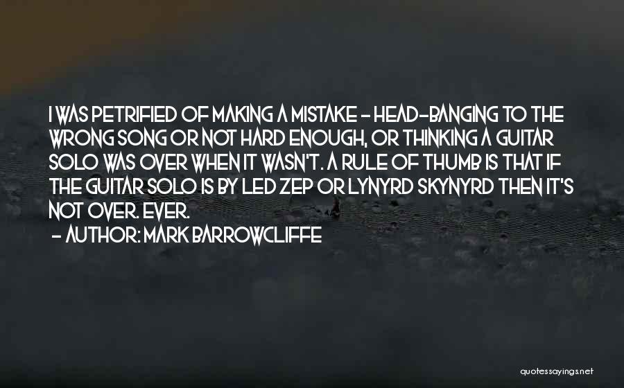 Mark Barrowcliffe Quotes: I Was Petrified Of Making A Mistake - Head-banging To The Wrong Song Or Not Hard Enough, Or Thinking A
