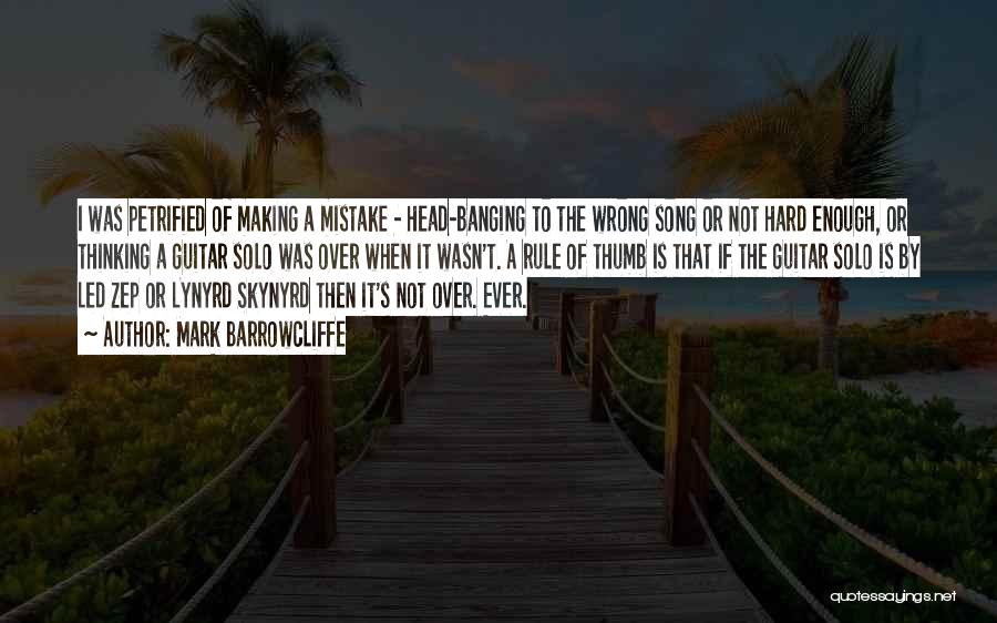 Mark Barrowcliffe Quotes: I Was Petrified Of Making A Mistake - Head-banging To The Wrong Song Or Not Hard Enough, Or Thinking A