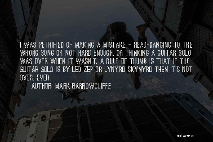 Mark Barrowcliffe Quotes: I Was Petrified Of Making A Mistake - Head-banging To The Wrong Song Or Not Hard Enough, Or Thinking A