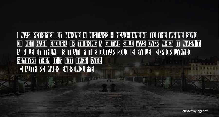 Mark Barrowcliffe Quotes: I Was Petrified Of Making A Mistake - Head-banging To The Wrong Song Or Not Hard Enough, Or Thinking A