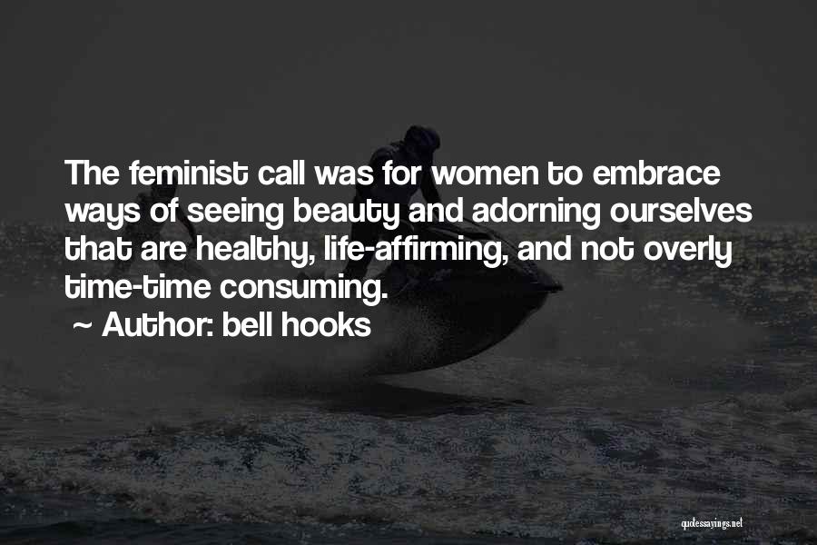 Bell Hooks Quotes: The Feminist Call Was For Women To Embrace Ways Of Seeing Beauty And Adorning Ourselves That Are Healthy, Life-affirming, And