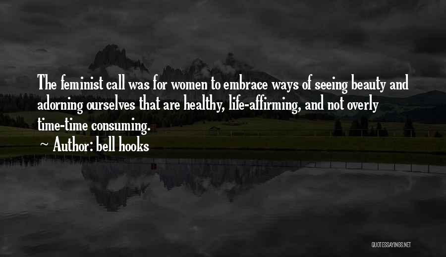 Bell Hooks Quotes: The Feminist Call Was For Women To Embrace Ways Of Seeing Beauty And Adorning Ourselves That Are Healthy, Life-affirming, And