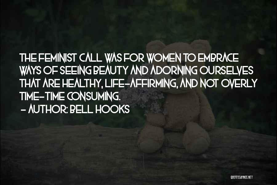 Bell Hooks Quotes: The Feminist Call Was For Women To Embrace Ways Of Seeing Beauty And Adorning Ourselves That Are Healthy, Life-affirming, And