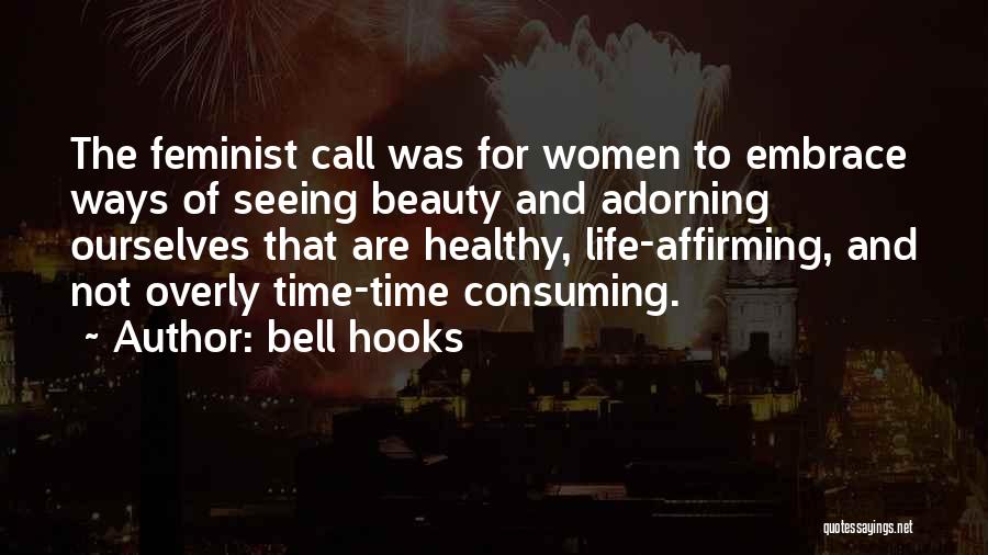 Bell Hooks Quotes: The Feminist Call Was For Women To Embrace Ways Of Seeing Beauty And Adorning Ourselves That Are Healthy, Life-affirming, And