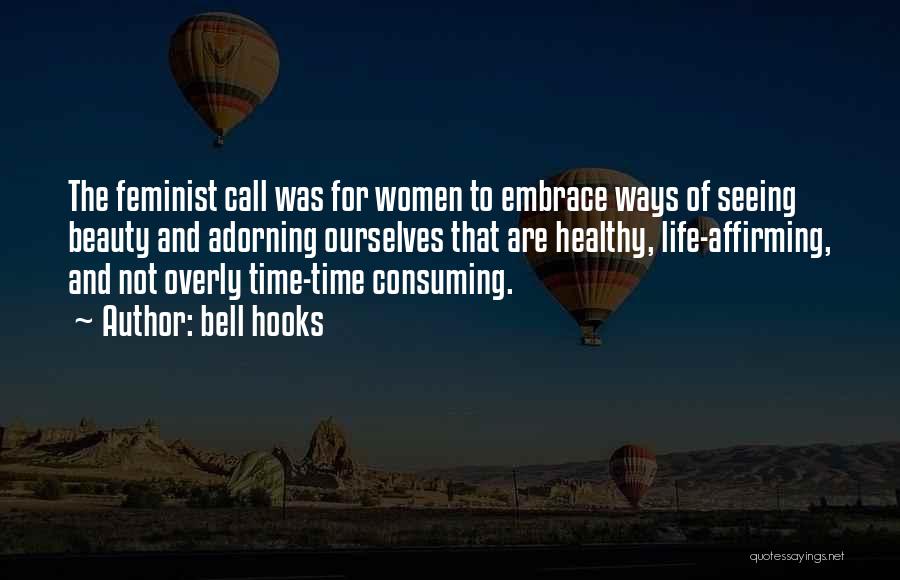 Bell Hooks Quotes: The Feminist Call Was For Women To Embrace Ways Of Seeing Beauty And Adorning Ourselves That Are Healthy, Life-affirming, And