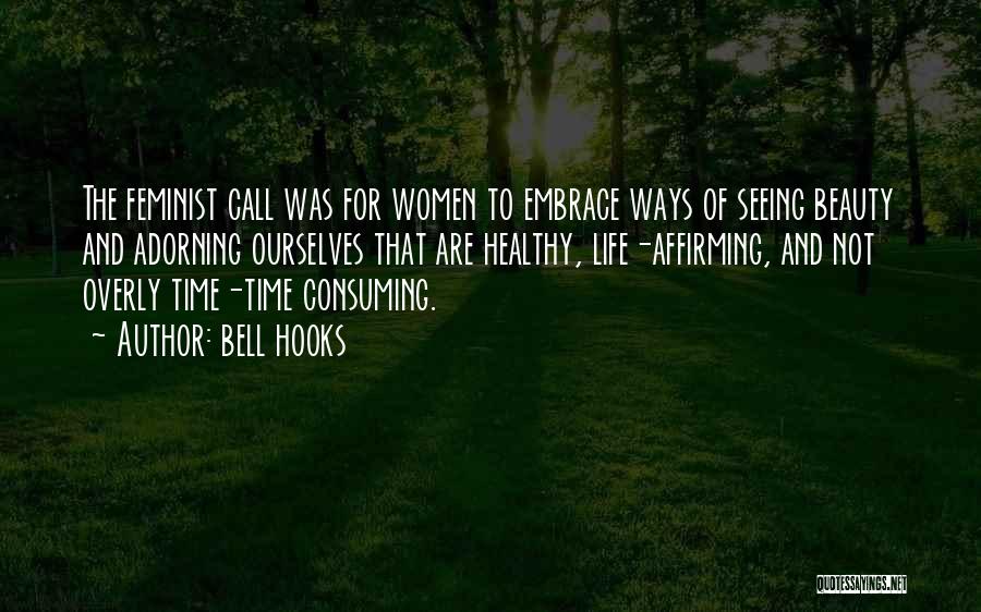 Bell Hooks Quotes: The Feminist Call Was For Women To Embrace Ways Of Seeing Beauty And Adorning Ourselves That Are Healthy, Life-affirming, And