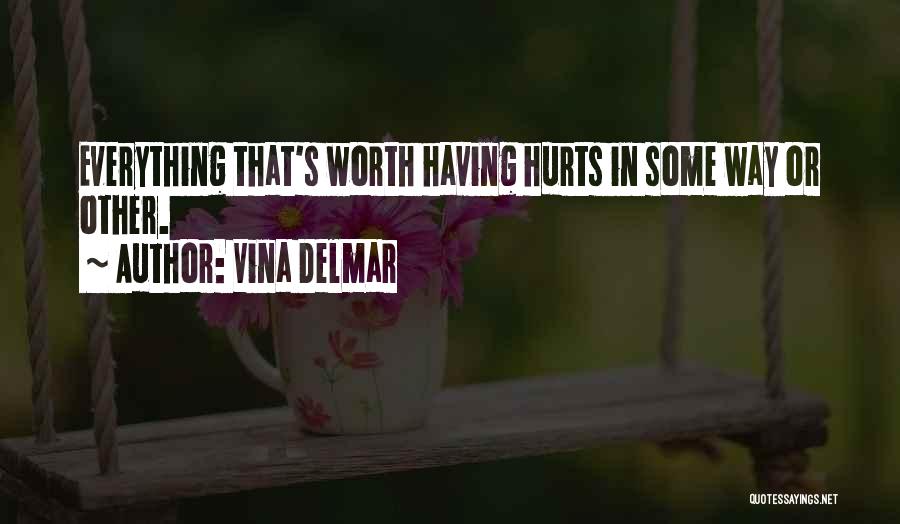 Vina Delmar Quotes: Everything That's Worth Having Hurts In Some Way Or Other.