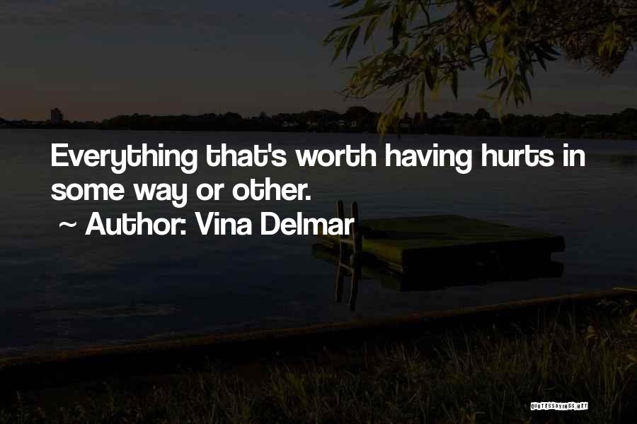 Vina Delmar Quotes: Everything That's Worth Having Hurts In Some Way Or Other.