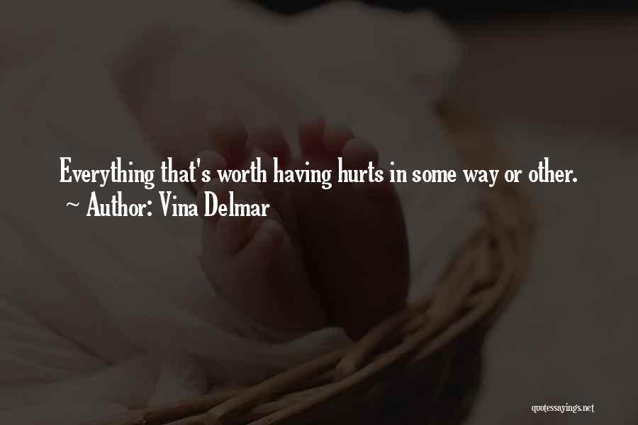 Vina Delmar Quotes: Everything That's Worth Having Hurts In Some Way Or Other.