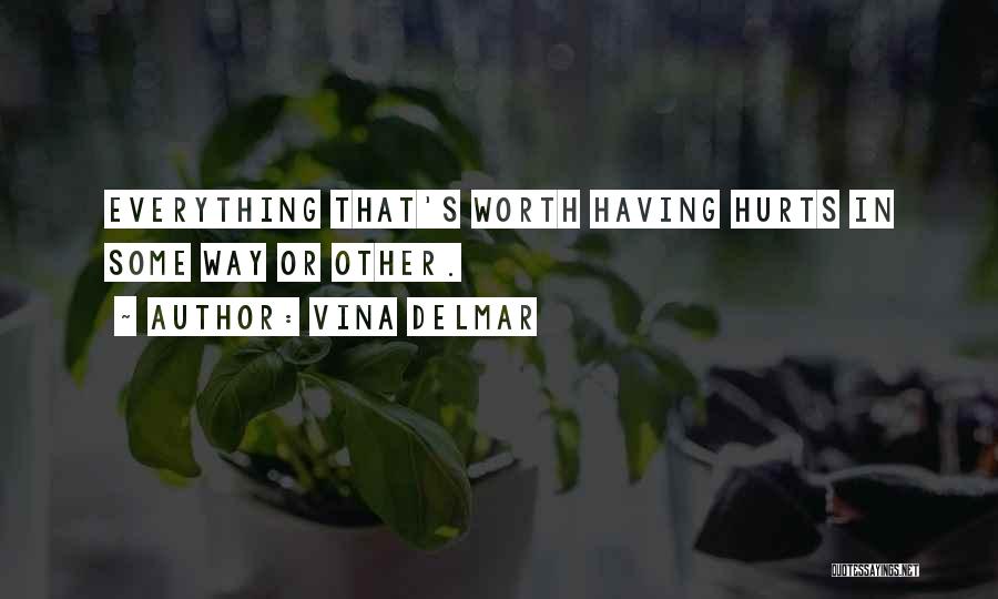 Vina Delmar Quotes: Everything That's Worth Having Hurts In Some Way Or Other.